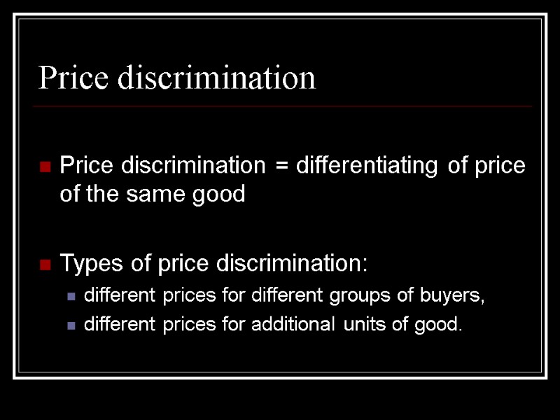 Price discrimination  Price discrimination = differentiating of price of the same good 